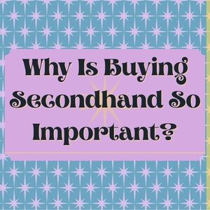 Why Buying Secondhand Is Important!